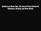 Read Goddesses Never Age: The Secret Prescription for Radiance Vitality and Well-Being Ebook