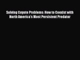 Read Solving Coyote Problems: How to Coexist with North America's Most Persistent Predator