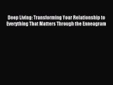 Read Deep Living: Transforming Your Relationship to Everything That Matters Through the Enneagram