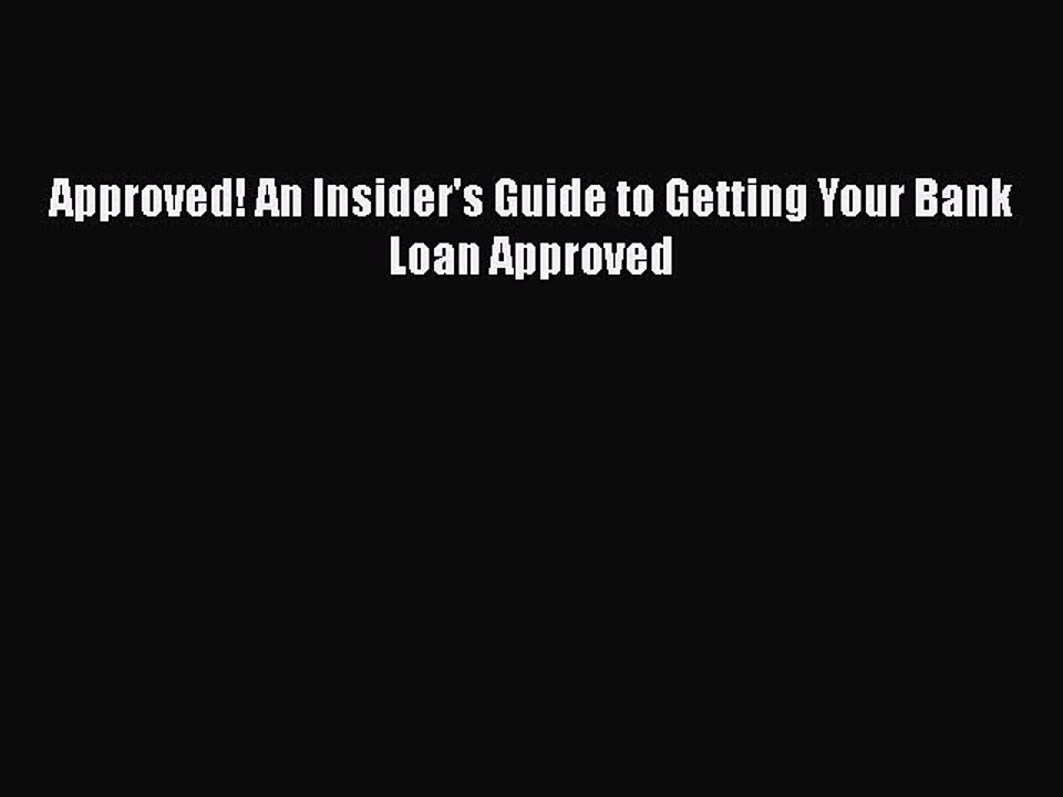 [PDF] Approved! An Insider's Guide to Getting Your Bank Loan Approved [Read] Online