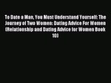 Read To Date a Man You Must Understand Yourself: The Journey of Two Women: Dating Advice For