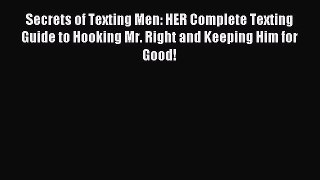 Read Secrets of Texting Men: HER Complete Texting Guide to Hooking Mr. Right and Keeping Him