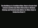 Read The Building of a Confident Man: How to Create Self Esteem and Become More Attractive