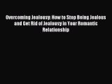Read Overcoming Jealousy: How to Stop Being Jealous and Get Rid of Jealousy in Your Romantic
