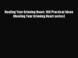 Read Healing Your Grieving Heart: 100 Practical Ideas (Healing Your Grieving Heart series)