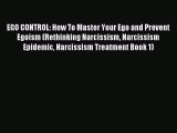 Read EGO CONTROL: How To Master Your Ego and Prevent Egoism (Rethinking Narcissism Narcissism