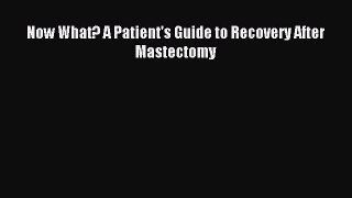 Download Now What? A Patient's Guide to Recovery After Mastectomy PDF Online