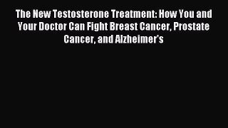 Read The New Testosterone Treatment: How You and Your Doctor Can Fight Breast Cancer Prostate