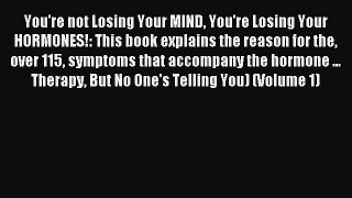 Read You're not Losing Your MIND You're Losing Your HORMONES!: This book explains the reason