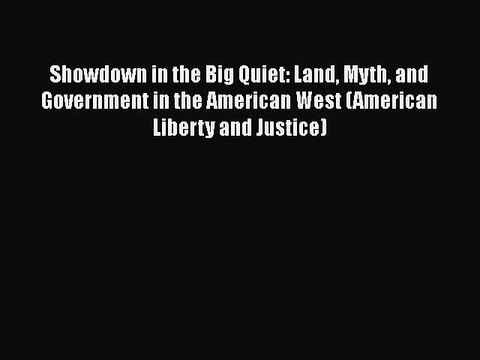 PDF Showdown in the Big Quiet: Land Myth and Government in the American West (American Liberty