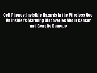 Download Cell Phones: Invisible Hazards in the Wireless Age: An Insider's Alarming Discoveries