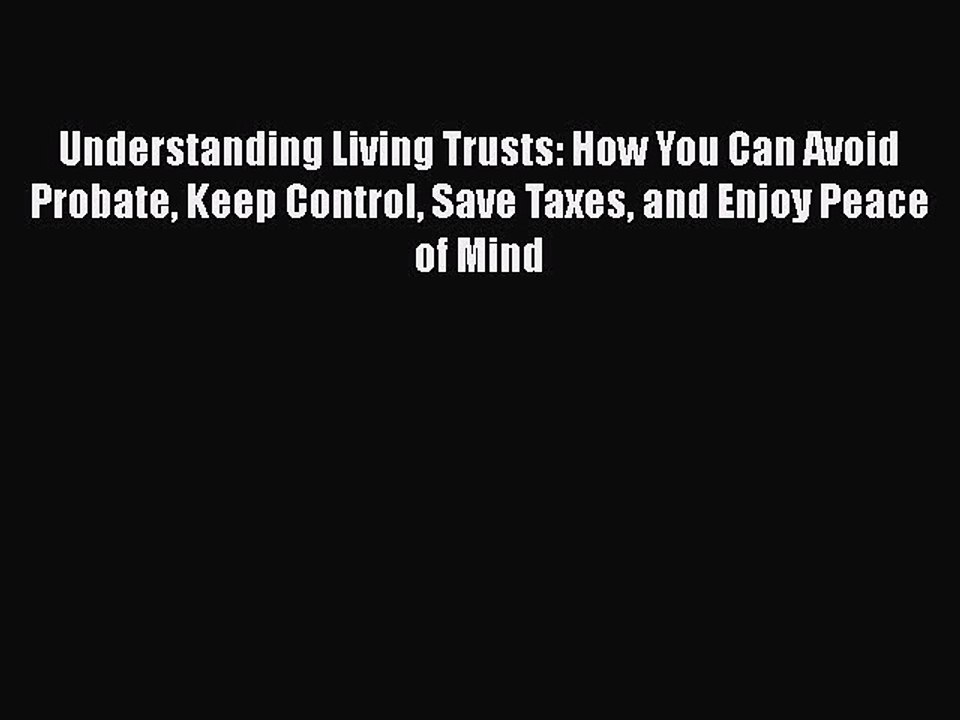 PDF Understanding Living Trusts: How You Can Avoid Probate Keep Control Save Taxes and Enjoy