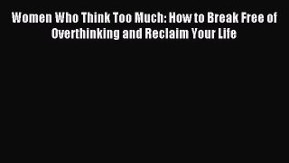 Read Women Who Think Too Much: How to Break Free of Overthinking and Reclaim Your Life Ebook