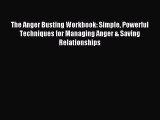Read The Anger Busting Workbook: Simple Powerful Techniques for Managing Anger & Saving Relationships