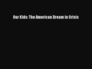 [PDF] Our Kids: The American Dream in Crisis [Download] Online