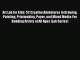 Read Art Lab for Kids: 52 Creative Adventures in Drawing Painting Printmaking Paper and Mixed