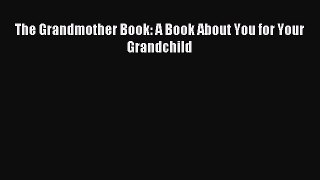 Read The Grandmother Book: A Book About You for Your Grandchild Ebook Free