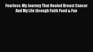 Read Fearless: My Journey That Healed Breast Cancer And My Life through Faith Food & Fun Ebook