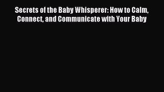 Read Secrets of the Baby Whisperer: How to Calm Connect and Communicate with Your Baby Ebook