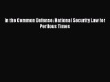 PDF In the Common Defense: National Security Law for Perilous Times Free Books