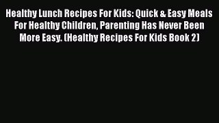 Read Healthy Lunch Recipes For Kids: Quick & Easy Meals For Healthy Children Parenting Has