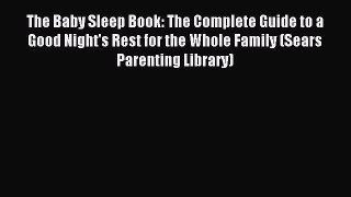 Read The Baby Sleep Book: The Complete Guide to a Good Night's Rest for the Whole Family (Sears