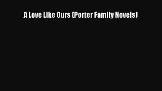 Read A Love Like Ours (Porter Family Novels) Ebook Free