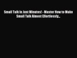 Read Small Talk In Just Minutes! - Master How to Make Small Talk Almost Effortlessly... Ebook