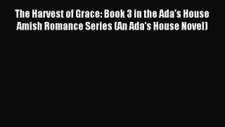 Read The Harvest of Grace: Book 3 in the Ada's House Amish Romance Series (An Ada's House Novel)