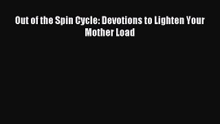 Read Out of the Spin Cycle: Devotions to Lighten Your Mother Load Ebook Free