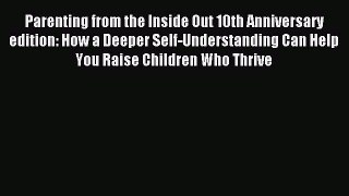 Read Parenting from the Inside Out 10th Anniversary edition: How a Deeper Self-Understanding