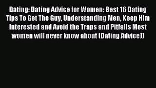 Read Dating: Dating Advice for Women: Best 16 Dating Tips To Get The Guy Understanding Men
