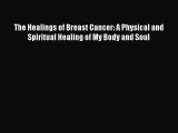 Read The Healings of Breast Cancer: A Physical and Spiritual Healing of My Body and Soul Ebook