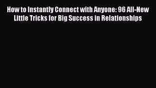 Read How to Instantly Connect with Anyone: 96 All-New Little Tricks for Big Success in Relationships