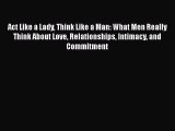 Read Act Like a Lady Think Like a Man: What Men Really Think About Love Relationships Intimacy