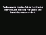 Read The Empowered Empath -- Quick & Easy: Owning Embracing and Managing Your Special Gifts