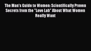 Read The Man's Guide to Women: Scientifically Proven Secrets from the Love Lab About What Women