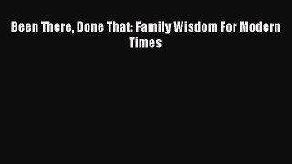 Read Been There Done That: Family Wisdom For Modern Times Ebook Free
