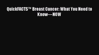 Read QuickFACTS™ Breast Cancer: What You Need to Know—NOW Ebook Free