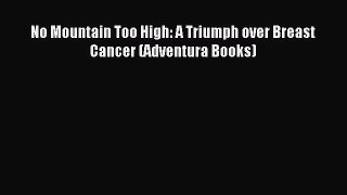 Read No Mountain Too High: A Triumph over Breast Cancer (Adventura Books) Ebook Free