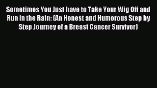 Read Sometimes You Just have to Take Your Wig Off and Run in the Rain: (An Honest and Humorous