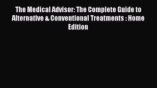 Read The Medical Advisor: The Complete Guide to Alternative & Conventional Treatments : Home