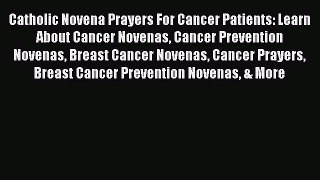 Read Catholic Novena Prayers For Cancer Patients: Learn About Cancer Novenas Cancer Prevention