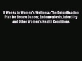 Download 8 Weeks to Women's Wellness: The Detoxification Plan for Breast Cancer Endometriosis