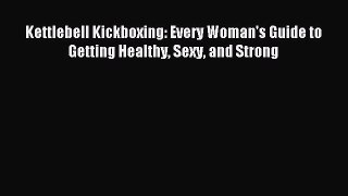 Read Kettlebell Kickboxing: Every Woman's Guide to Getting Healthy Sexy and Strong Ebook Online