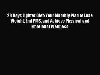 Read 28 Days Lighter Diet: Your Monthly Plan to Lose Weight End PMS and Achieve Physical and