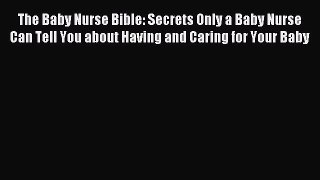 Read The Baby Nurse Bible: Secrets Only a Baby Nurse Can Tell You about Having and Caring for