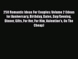 Read 250 Romantic Ideas For Couples: Volume 2 (Ideas for Anniversary Birthday Dates Day/Evening