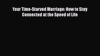 Read Your Time-Starved Marriage: How to Stay Connected at the Speed of Life Ebook Free