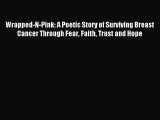 Read Wrapped-N-Pink: A Poetic Story of Surviving Breast Cancer Through Fear Faith Trust and